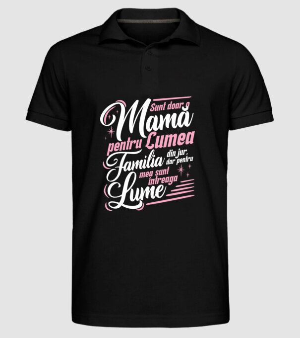 Sunt doar o mamă pentru lumea din jur, dar pentru familia mea sunt întreaga lume! model negru pe tricou