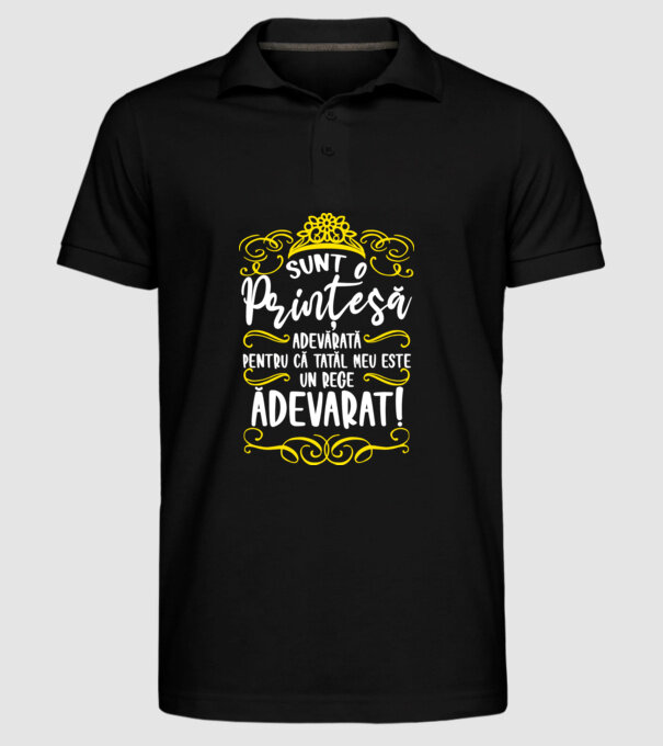 Sunt o prințesă adevărată pentru că tatăl meu este un rege adevărat! model negru pe tricou