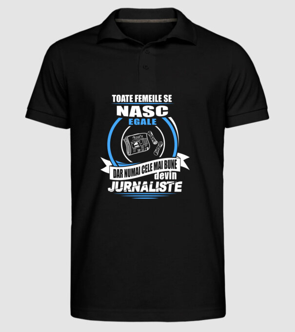 Toate femeile se nasc egale, dar numai cele mai bune devin jurnaliste model negru pe tricou
