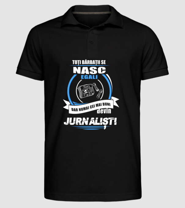 Toți bărbații se nasc egali, dar numai cei mai buni devin jurnaliști model negru pe tricou