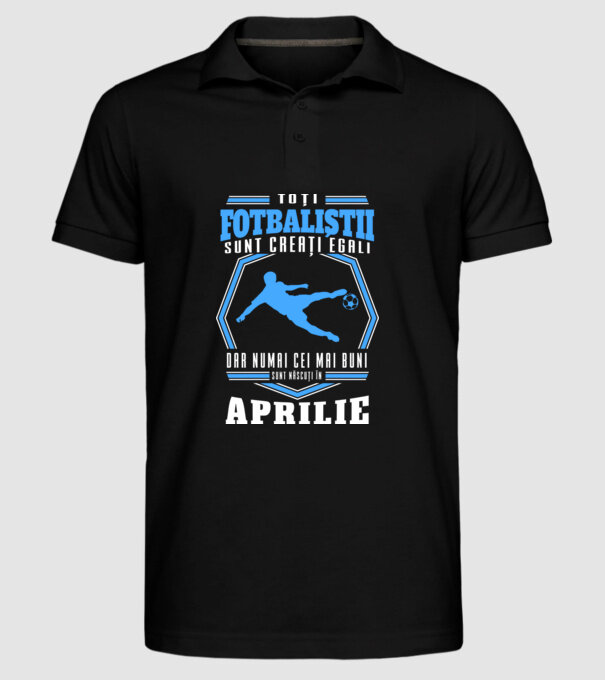 Toți fotbaliștii sunt creați egali, dar numai cei mai buni sunt născuți în aprilie model negru pe tricou