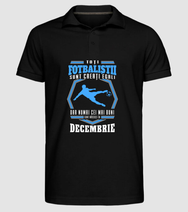 Toți fotbaliștii sunt creați egali, dar numai cei mai buni sunt născuți în decembrie model negru pe tricou