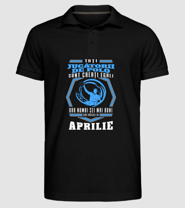 Toți jucătorii de polo sunt creați egali, dar numai cei mai buni sunt născuți în aprilie model negru pe tricou