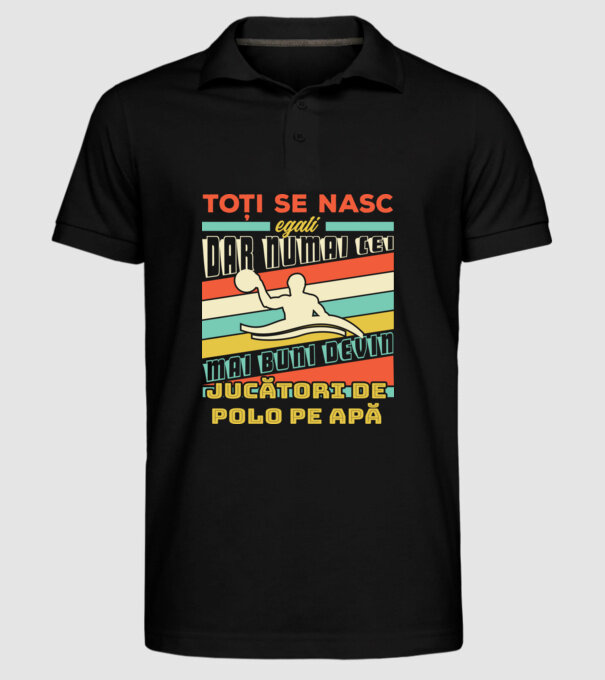 toți se nasc egali, dar numai cei mai buni devin jucători de polo pe apă model negru pe tricou