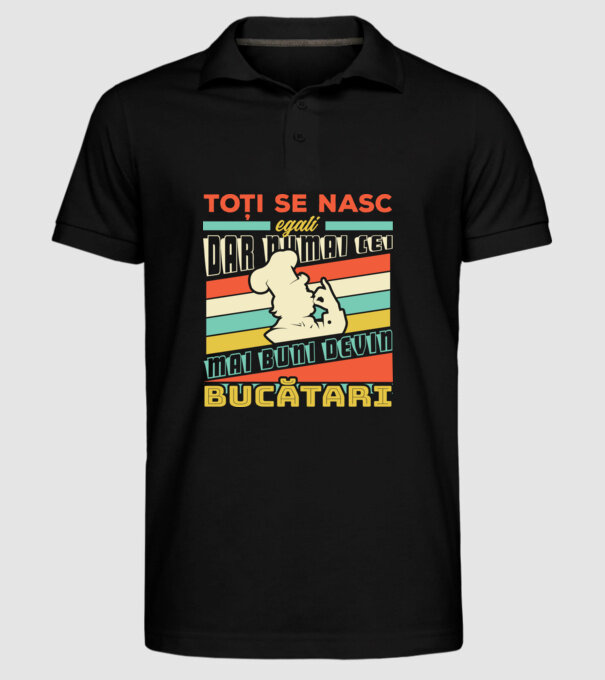Toți se nasc egali, dar numai cei mai buni devin bucătari model negru pe tricou