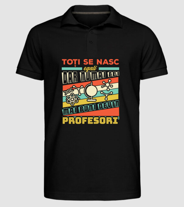 toți se nasc egali, dar numai cei mai buni devin profesori model negru pe tricou