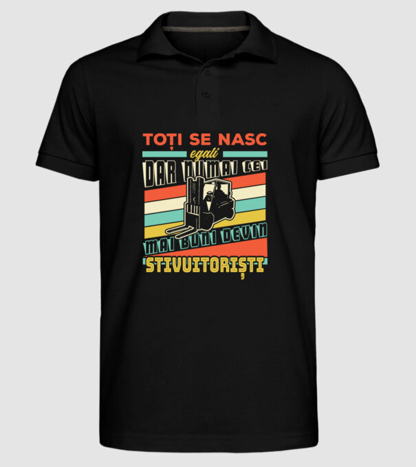 Toți se nasc egali, dar numai cei mai buni devin stivuitoriști model negru pe tricou