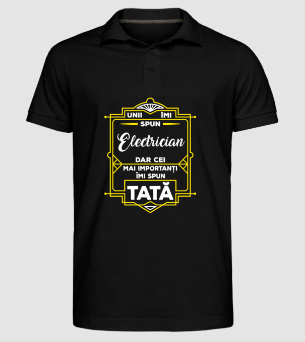 Unii îmi spun Electrician, dar cei mai importanți îmi spun tată model negru pe tricou