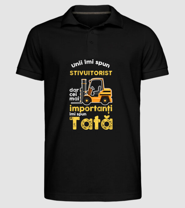UUnii îmi spun stivuitorist, dar cei mai importanți îmi spun Tată model negru pe tricou