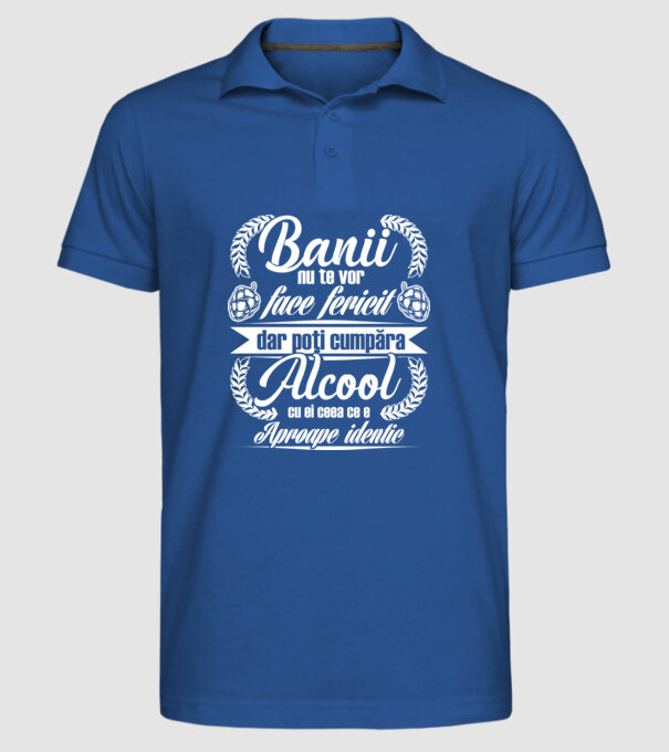 banii nu te vor face fericit, dar poți cumpăra alcool cu ei, ceea ce e aproape identic model albastru regal pe tricou