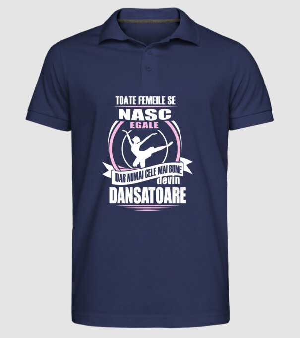 Toate femeile se nasc egale, dar numai cele mai bune devin dansatoare model albastru închis pe tricou