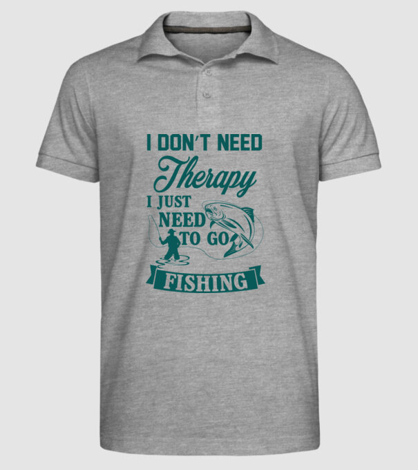 'I don''t need a therapy...i just need to go fishing' model gri pe tricou