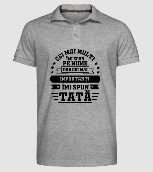 Cei mai mulți îmi spun pe nume, dar cei mai importanți îmi spun tată model gri pe tricou