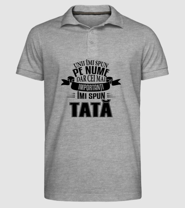 Unii îmi spun pe nume, dar cei mai importanți îmi spun tată model gri pe tricou