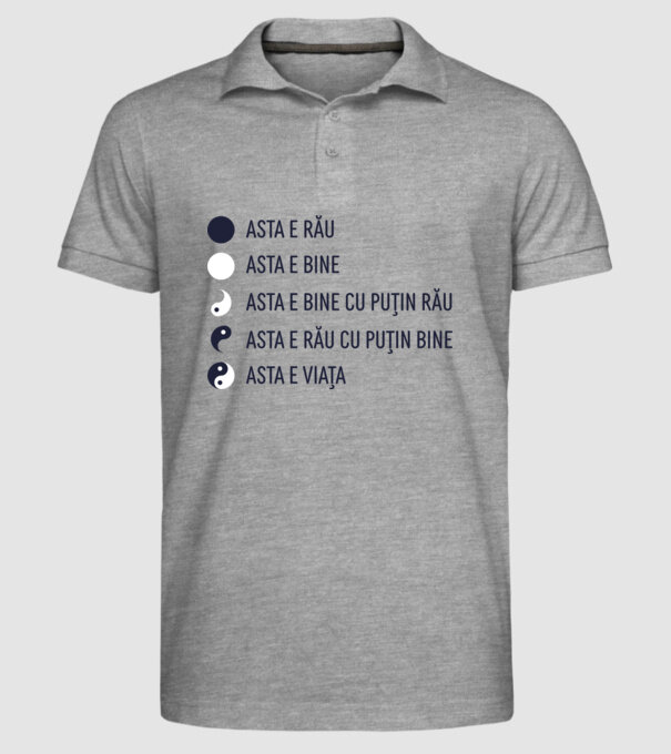 asta e rău, asta e bine, asta e bine cu puțin rău, asta e rău cu puțin bine, asta e viața model gri pe tricou