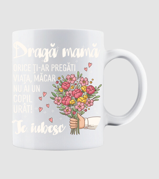 Dragă mamă, orice ți-ar pregăti viața, măcar nu ai un copil urât! te iubesc model alb pe tricou