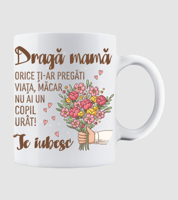 Dragă mamă, orice ți-ar pregăti viața, măcar nu ai un copil urât! te iubesc model alb pe tricou