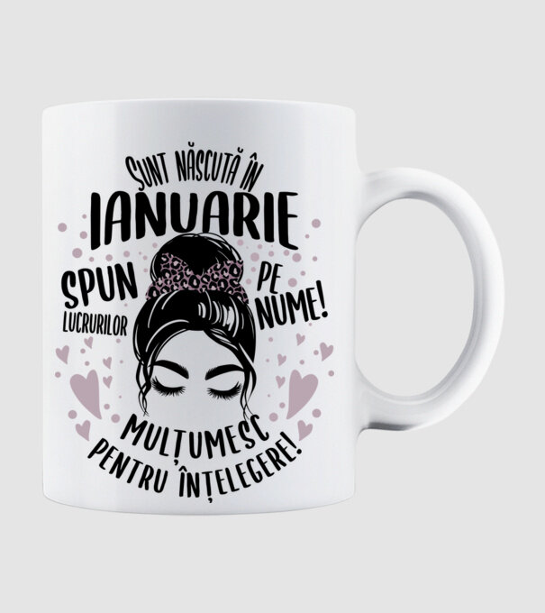 Sunt născută în - ianuarie - spun lucrurilor pe nume! - mulțumesc pentru înțelegere! model alb pe tricou
