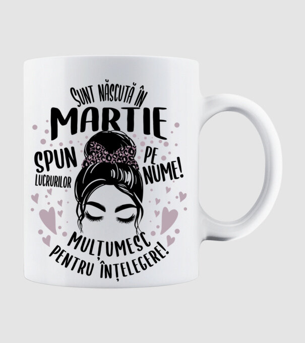 Sunt născută în - martie - spun lucrurilor pe nume! - mulțumesc pentru înțelegere! model alb pe tricou