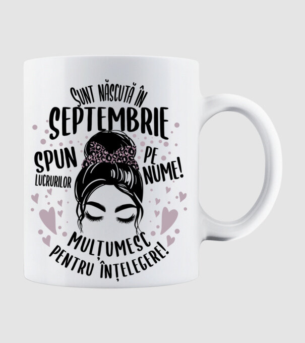 Sunt născută în - septembrie - spun lucrurilor pe nume! - mulțumesc pentru înțelegere! model alb pe tricou