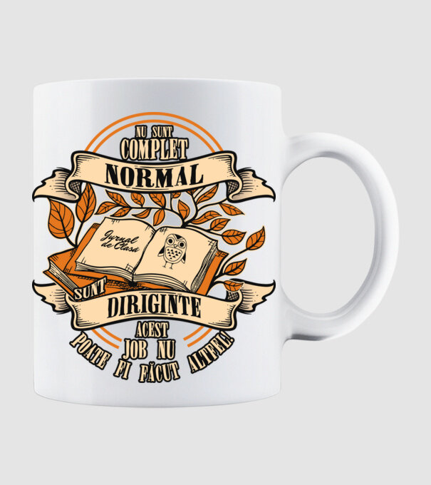 nu sunt complet normal - sunt diriginte acest job nu poate fi făcut altfel! model alb pe tricou
