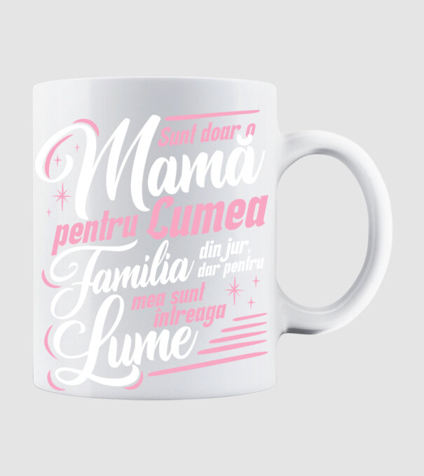 Sunt doar o mamă pentru lumea din jur, dar pentru familia mea sunt întreaga lume! model alb pe tricou