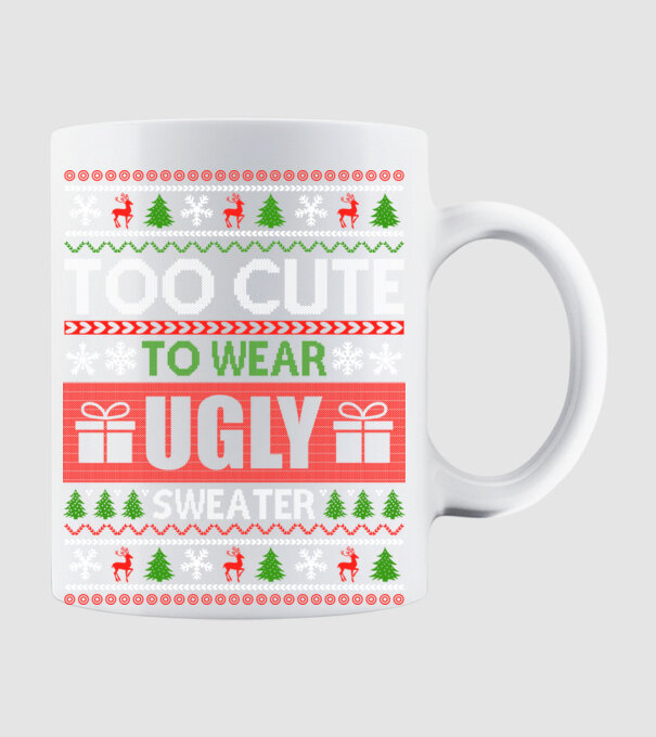 Too Cute for ugly sweater model alb pe tricou