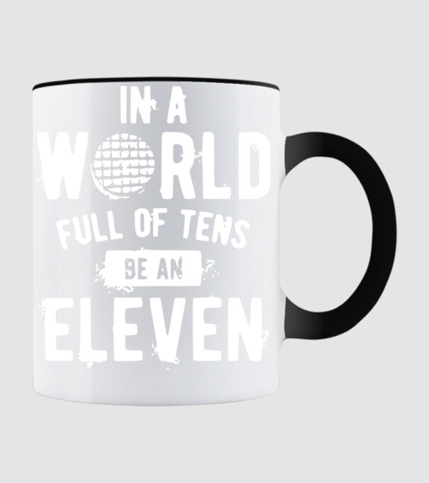 in a world of full of tens be an eleven model negru pe tricou