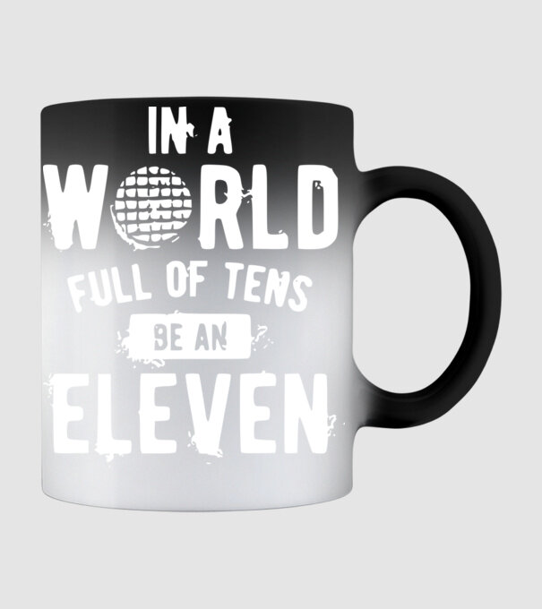 in a world of full of tens be an eleven model negru pe tricou