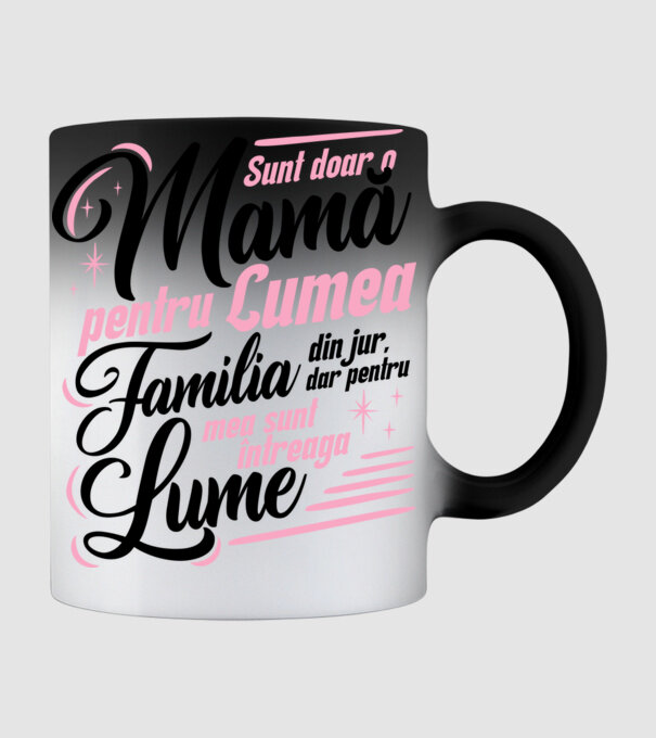 Sunt doar o mamă pentru lumea din jur, dar pentru familia mea sunt întreaga lume! model negru pe tricou