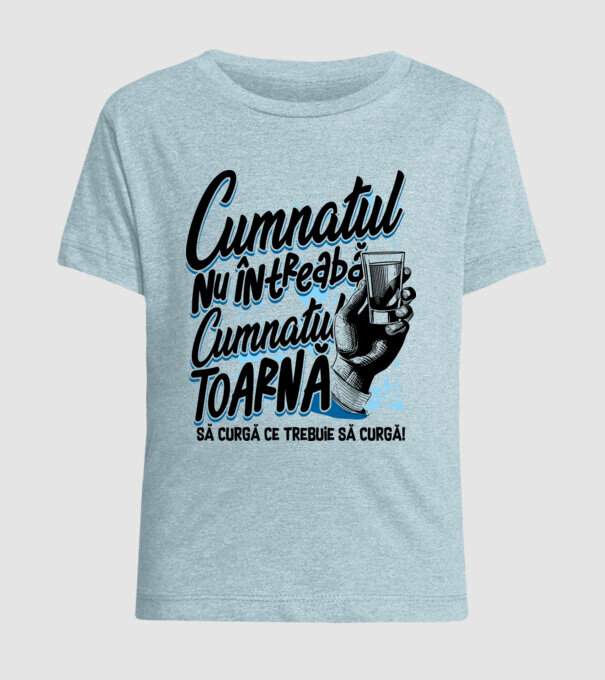 Cumnatul nu întreabă, cumnatul toarnă. Să curgă ce trebuie să curgă! model albastru deschis pe tricou