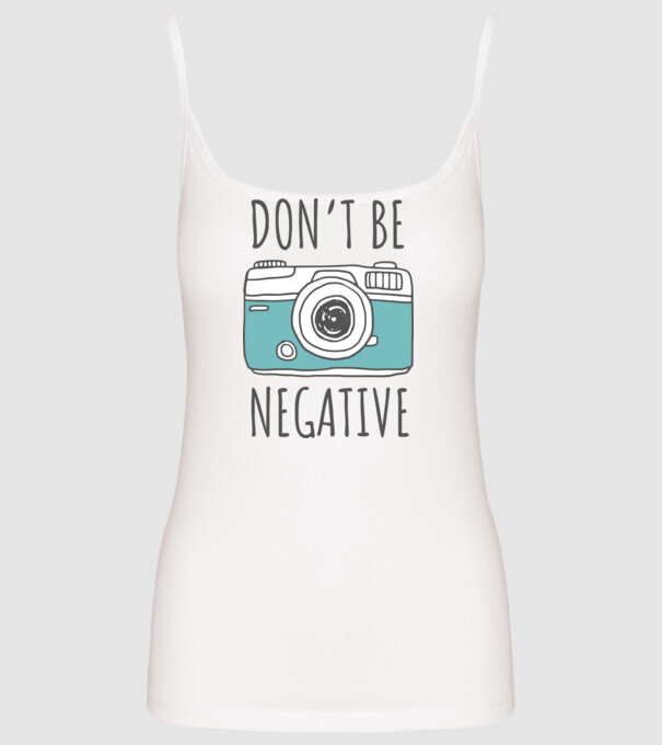 DON'T BE NEGATIVE model alb pe tricou