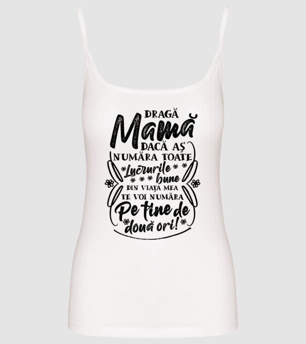 Dragă Mamă, dacă aș număra toate lucrurile bune din viața mea, te voi număra pe tine de două ori! model alb pe tricou