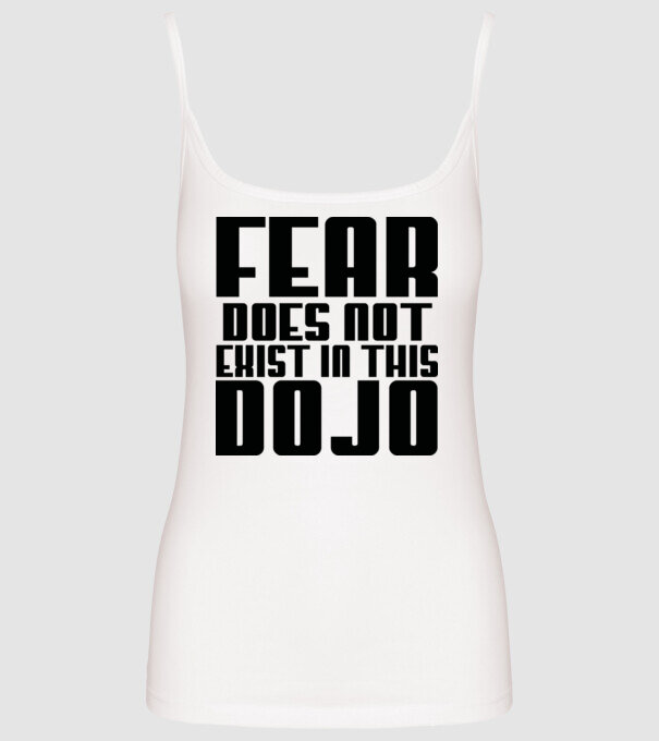 fear doesnt exist in this dojo model alb pe tricou