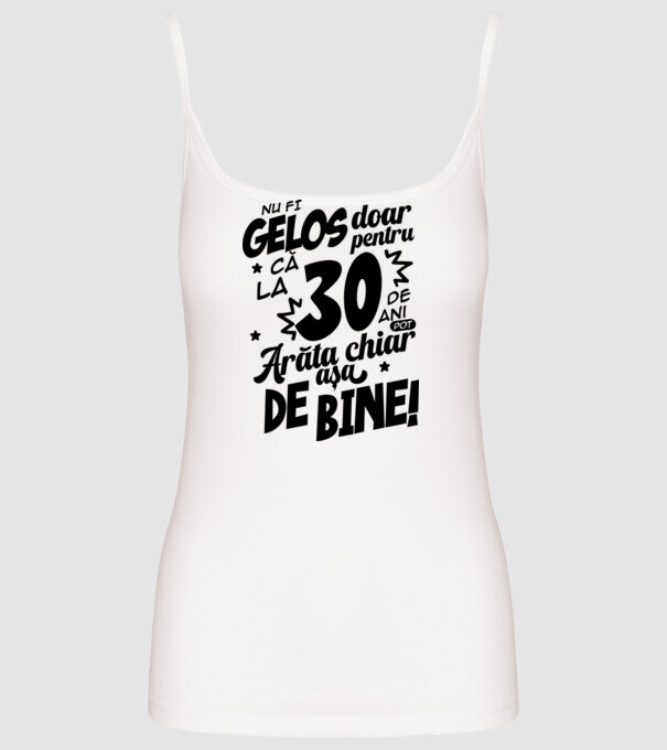 NU FI GELOS DOAR PENTRU CĂ LA 30 DE ANI model alb pe tricou