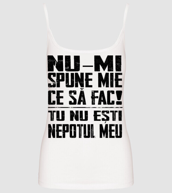 nu-mi spune ce să fac! nu ești nepotul meu Alb model alb pe tricou