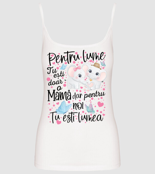 Pentru lume ești doar o Mamă dar pentru NOI TU ești lumea model alb pe tricou