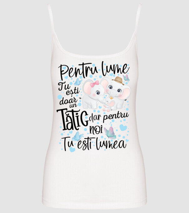 Pentru lume tu ești doar un Tătic dar pentru NOI TU ești lumea model alb pe tricou