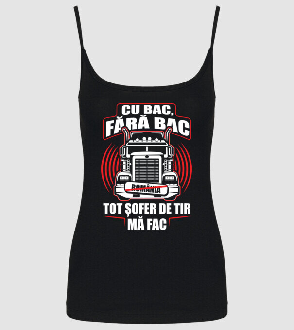 Cu bac, fără bac, tot șofer de tir mă fac model negru pe tricou
