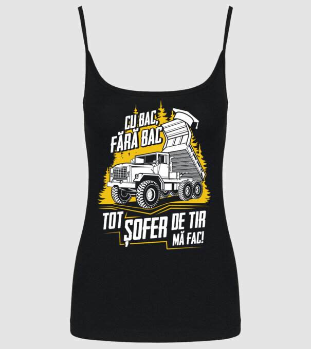 Cu bac, fără bac, tot șofer de tir mă fac model negru pe tricou