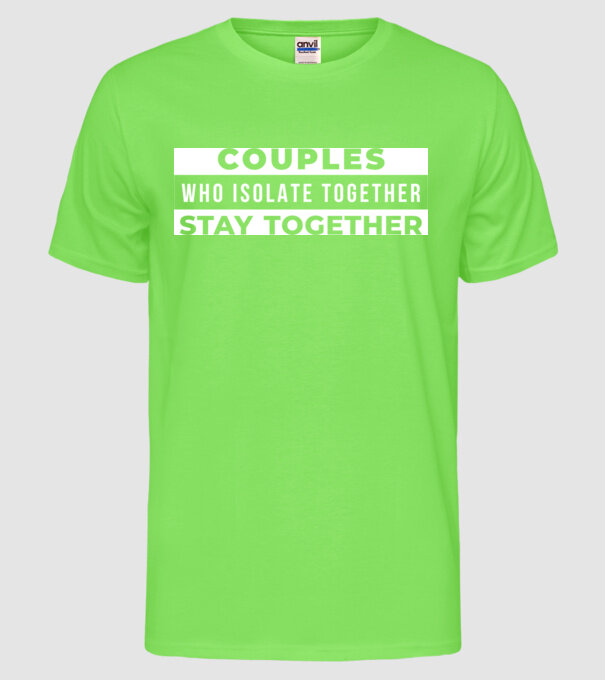 couples who isolate together model verde neon pe tricou