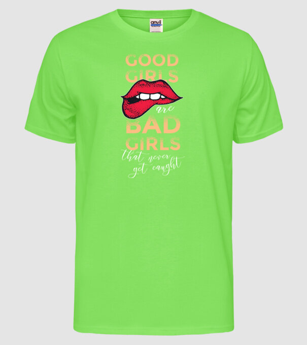 Good Girls are Bad Girls that are never get caught model verde neon pe tricou