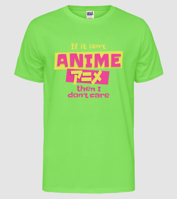 Dacă nu va fi Anime, atunci nici nu-mi pasă model verde neon pe tricou