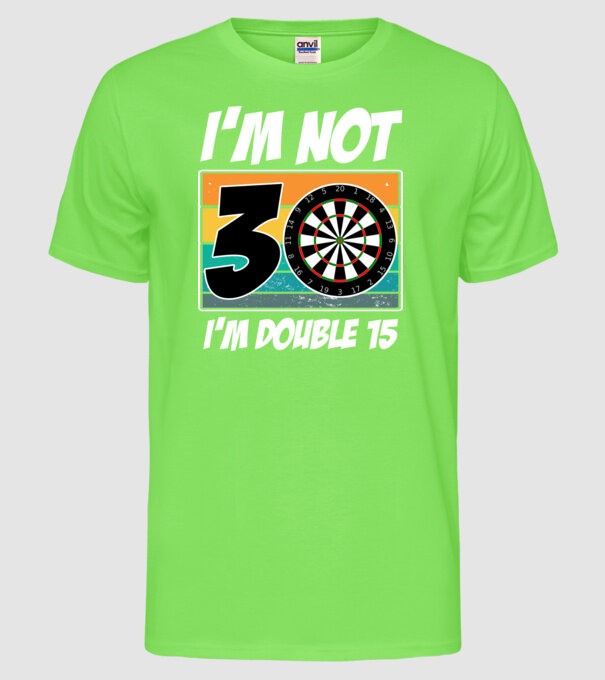 'I''m not 30 I''m double 15 darts birthday' model verde neon pe tricou