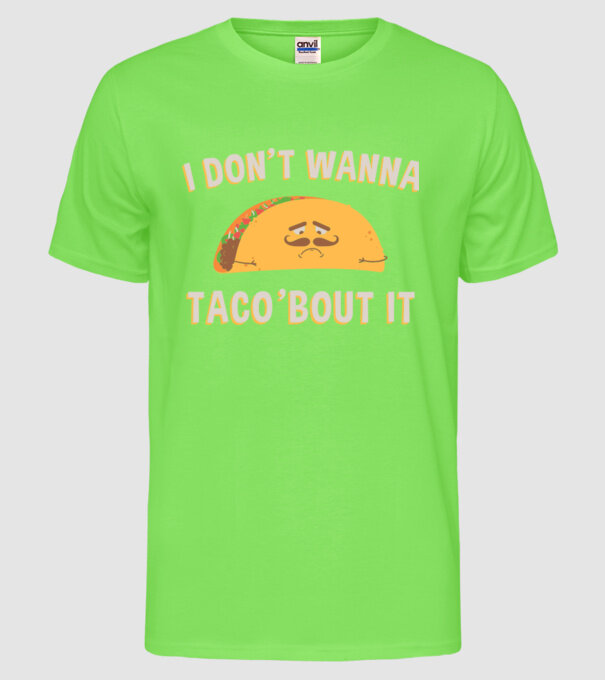 I dont wanna taco about it model verde neon pe tricou