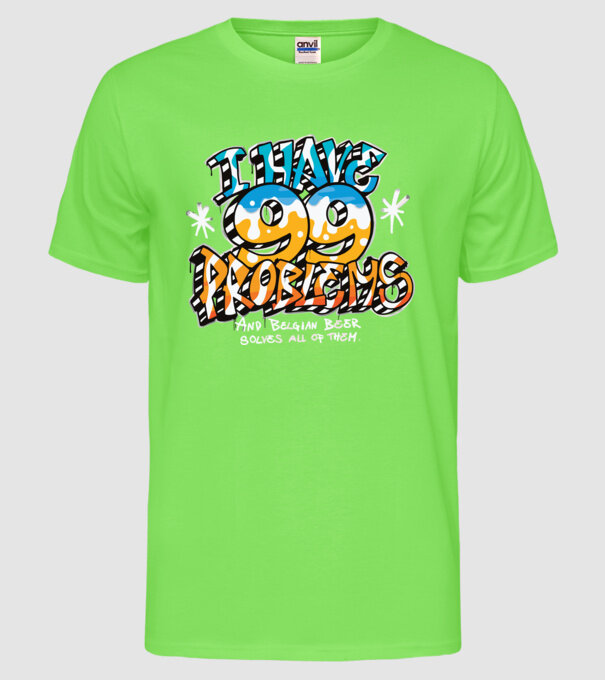 I have 99 Problems - berea belgiană le rezolvă pe toate model verde neon pe tricou