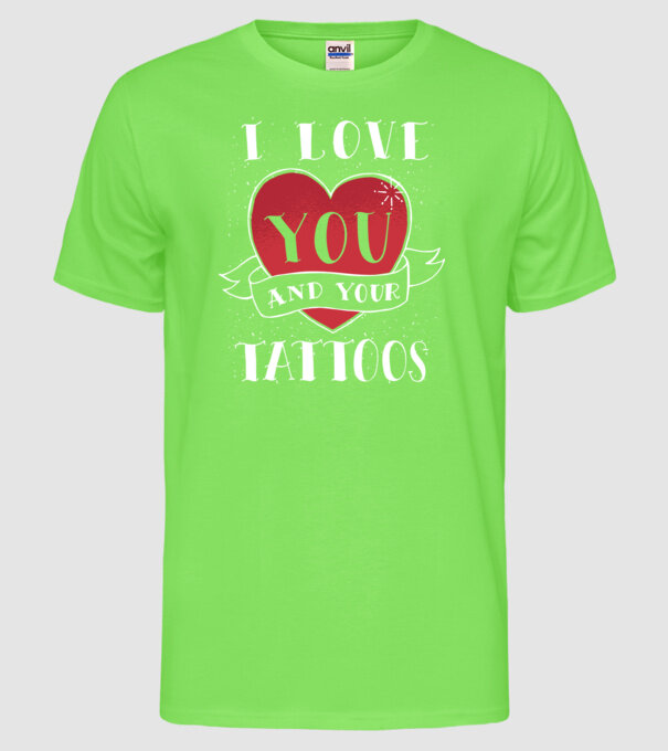 'I love You and Your Tattoos - tricou amuzant pentru Valentine''s Day' model verde neon pe tricou