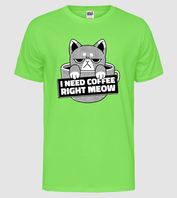 I need Coffee Right Meow model verde neon pe tricou