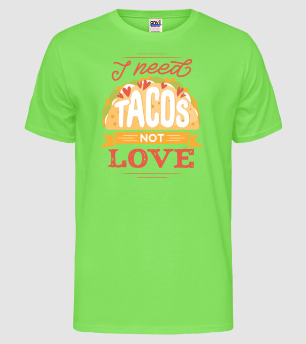 I need Tacos not Love - Zi Anti Valentin model verde neon pe tricou