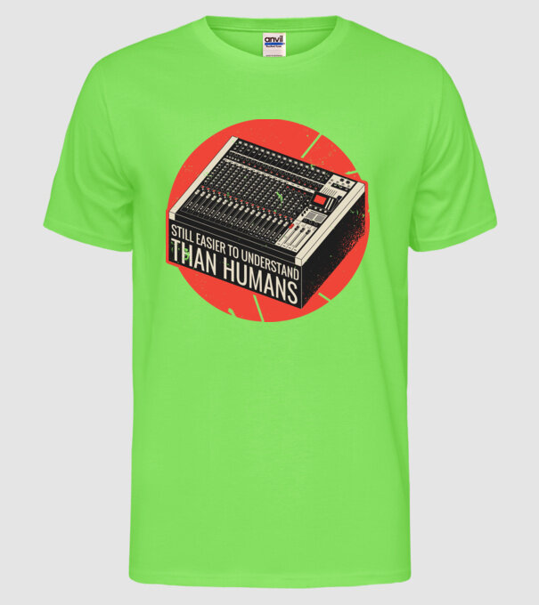 Pupitru de mixaj - Tot mai ușor de înțeles decât oamenii model verde neon pe tricou